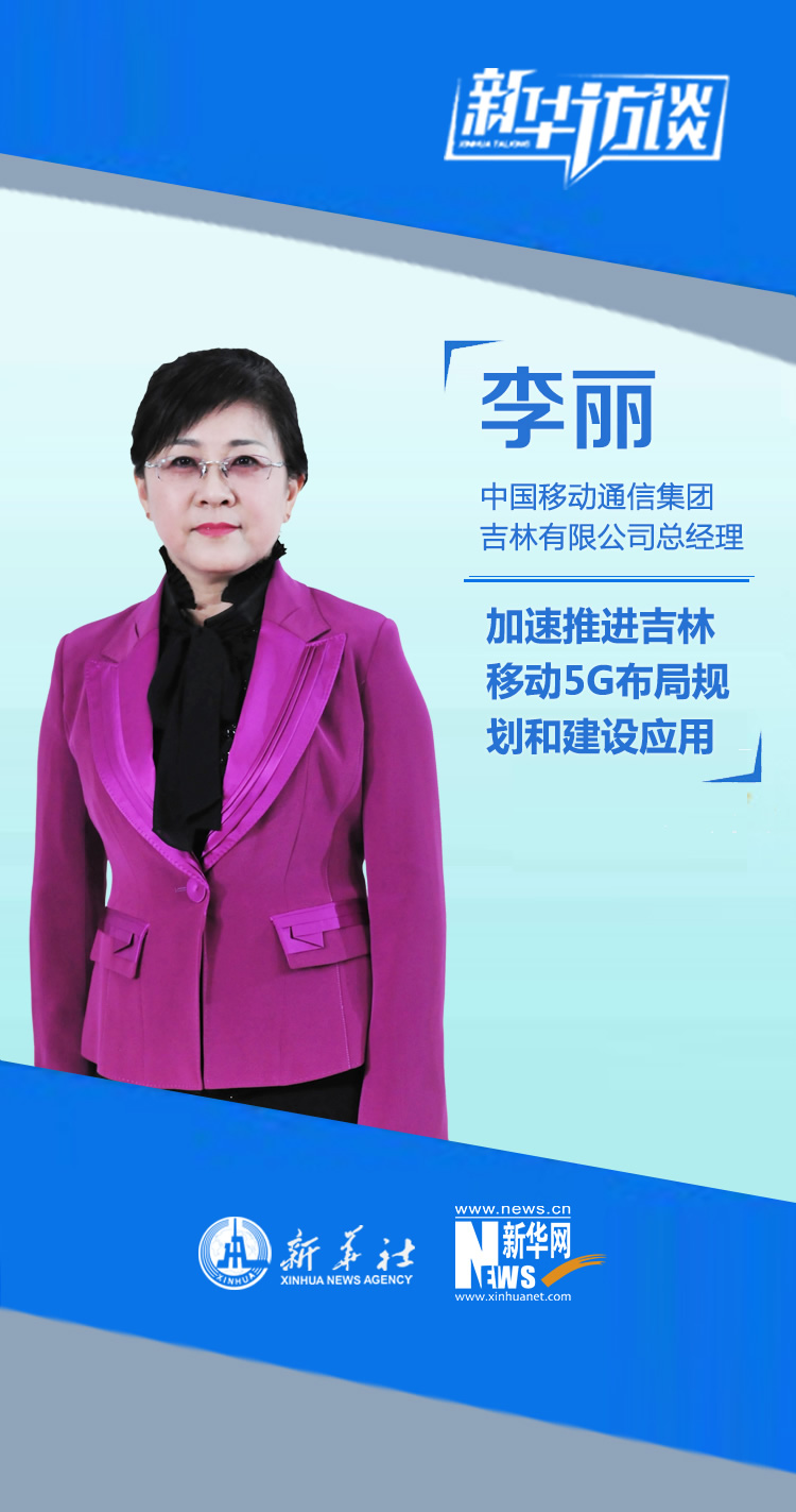 李丽:加速推进吉林移动5g布局规划和建设应用_新华访谈_新华网